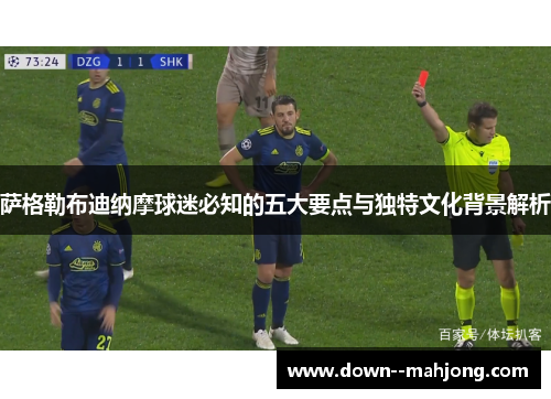 萨格勒布迪纳摩球迷必知的五大要点与独特文化背景解析