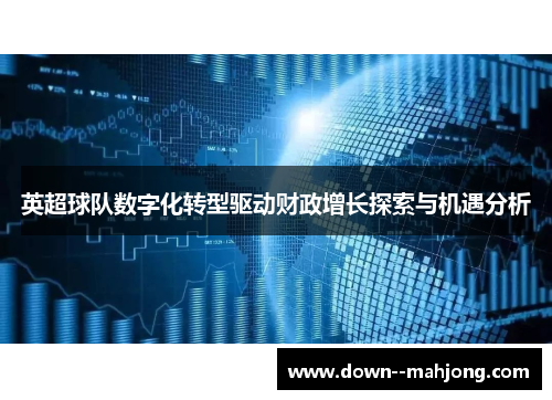 英超球队数字化转型驱动财政增长探索与机遇分析