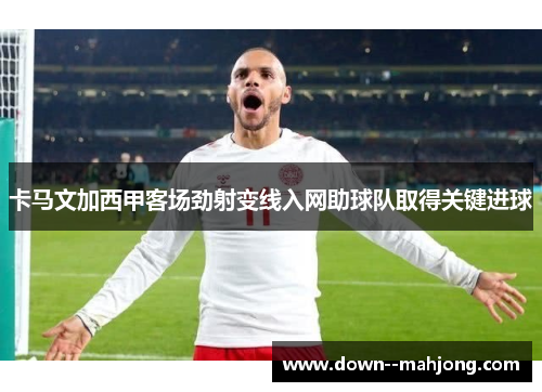 卡马文加西甲客场劲射变线入网助球队取得关键进球 卡马文加西甲客场劲射变线入网助球队取得关键进球