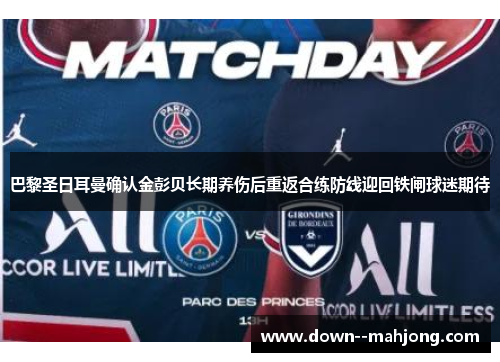 巴黎圣日耳曼确认金彭贝长期养伤后重返合练防线迎回铁闸球迷期待 巴黎圣日耳曼确认金彭贝长期养伤后重返合练防线迎回铁闸球迷期待