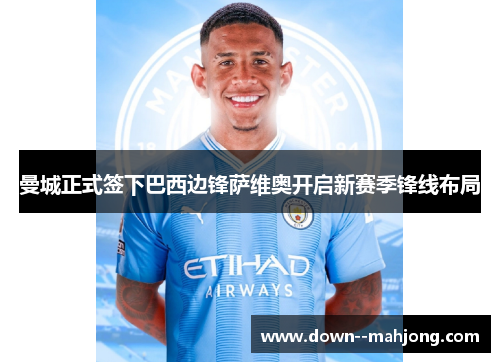 曼城正式签下巴西边锋萨维奥开启新赛季锋线布局 曼城正式签下巴西边锋萨维奥开启新赛季锋线布局